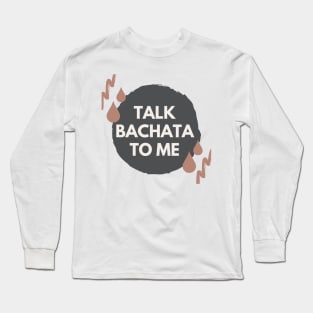 Talk Bachata To Me - Social Latin Dance Design Long Sleeve T-Shirt